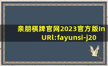 亲朋棋牌官网2023官方版InURl:fayunsi-j206