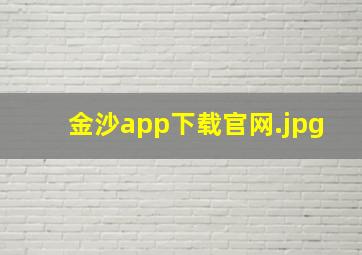金沙app下载官网