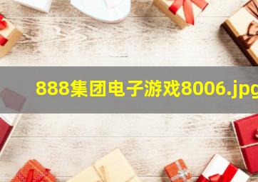 888集团电子游戏8006